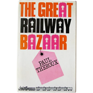 The Great Railway Bazaar: by Train Through Asia