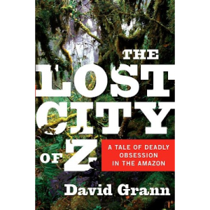 The Lost City of Z: a Tale of Deadly Obsession in the Amazon